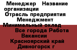 Менеджер › Название организации ­ Burger King › Отрасль предприятия ­ Менеджмент › Минимальный оклад ­ 25 000 - Все города Работа » Вакансии   . Красноярский край,Дивногорск г.